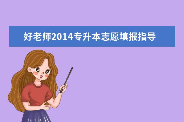 好老师2014专升本志愿填报指导时间安排