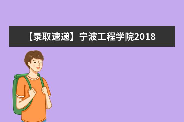 【录取速递】宁波工程学院2018年专升本招生录取投档线公布