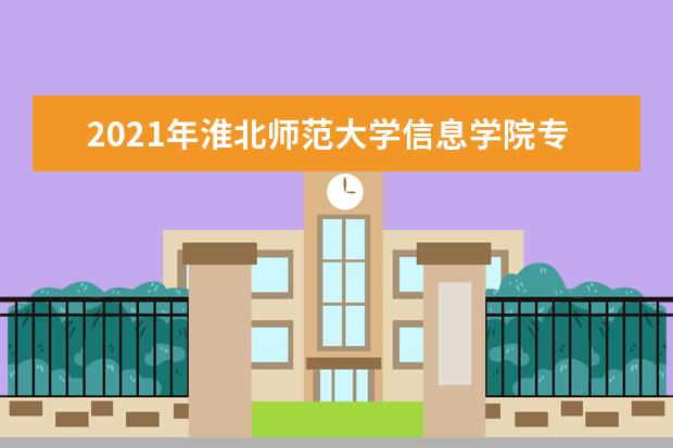 2021年淮北师范大学信息学院专升本招生专业及计划一览表