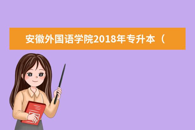 安徽外国语学院2018年专升本（英语专业课程）考试大纲