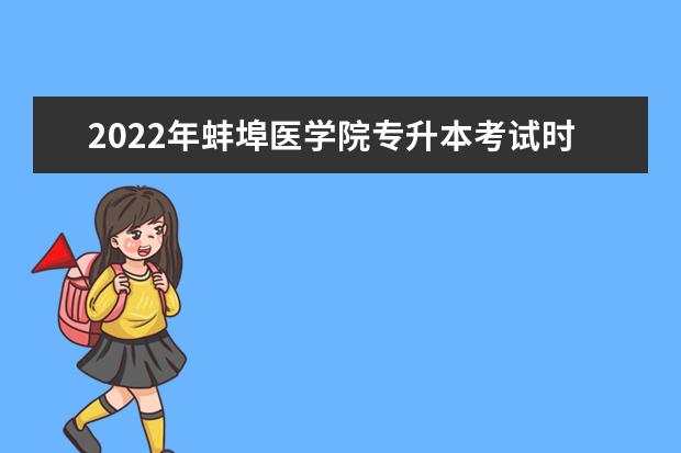 2022年蚌埠医学院专升本考试时间安排及防疫须知