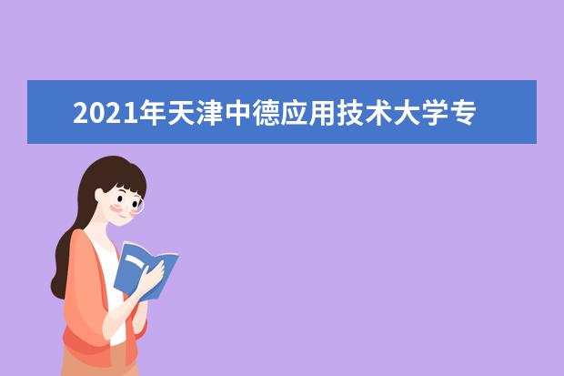 2021年天津中德应用技术大学专升本招生章程