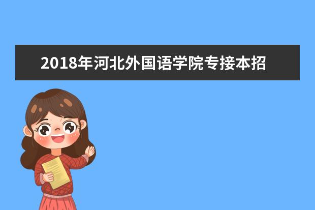 2018年河北外国语学院专接本招生计划