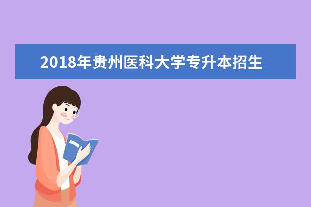 2018年贵州医科大学专升本招生章程发布!