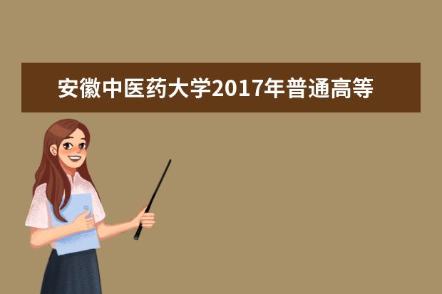 安徽中医药大学2017年普通高等学校 专升本招生章程