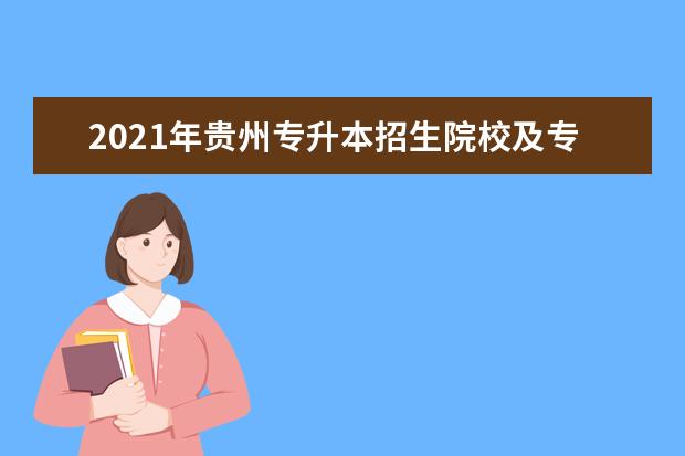 2021年贵州专升本招生院校及专业有哪些？有没有新增院校？