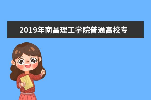 2019年南昌理工学院普通高校专升本录取分数线及原则介绍