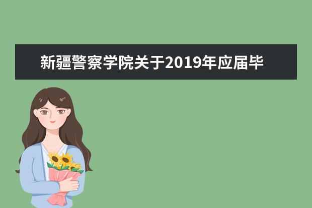 新疆警察学院关于2019年应届毕业生“专升本”报名工作的通知