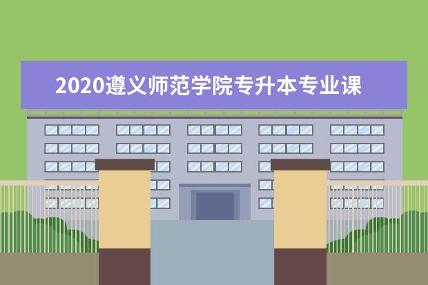 2020遵义师范学院专升本专业课考试科目有哪些？参考书籍有哪些？