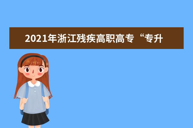 2021年浙江残疾高职高专“专升本”招生简章