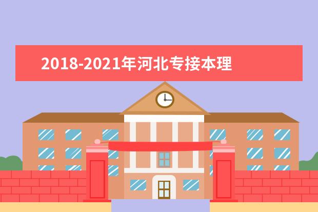 2018-2021年河北专接本理工类专业控制分数线