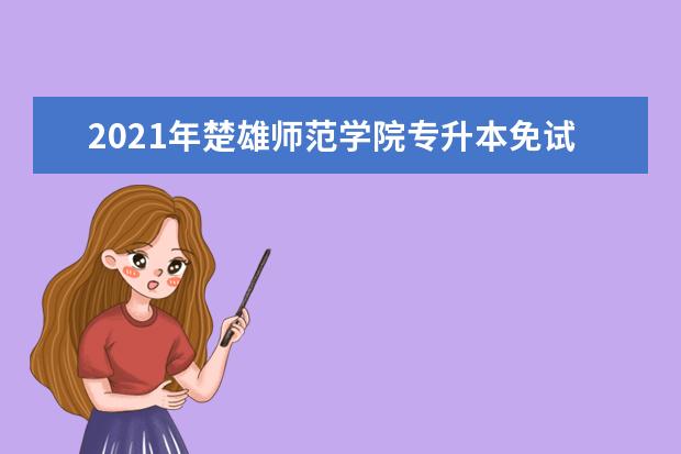 2021年楚雄师范学院专升本免试成绩名单