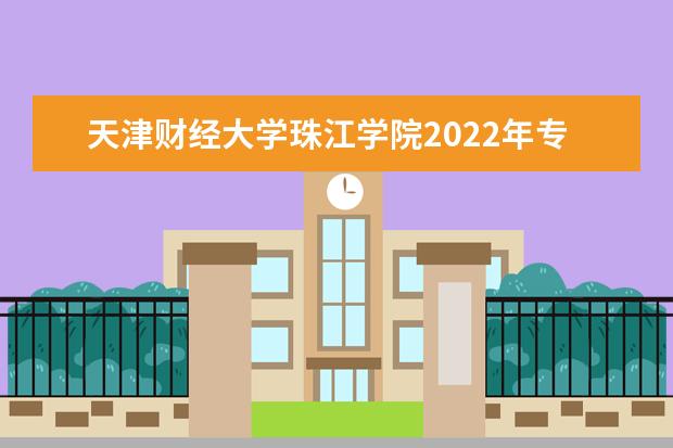 天津财经大学珠江学院2022年专升本招生简章