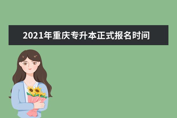 2021年重庆专升本正式报名时间！