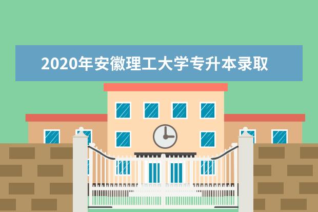 2020年安徽理工大学专升本录取分数线