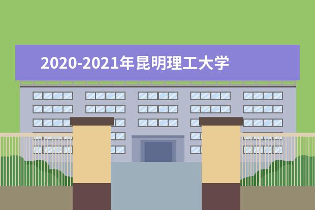 2020-2021年昆明理工大学专升本录取分数线汇总！