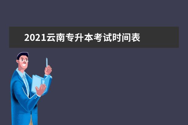 2021云南专升本考试时间表
