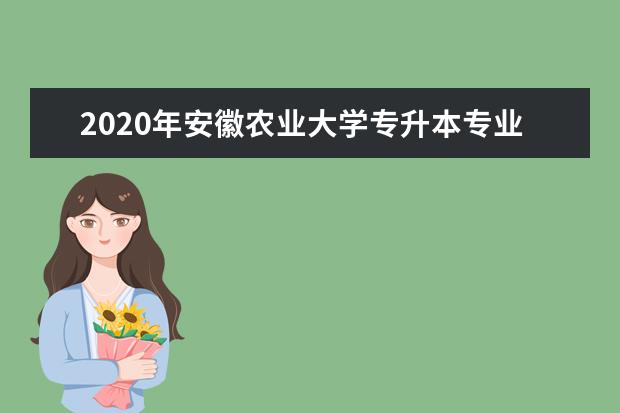 2020年安徽农业大学专升本专业对照表