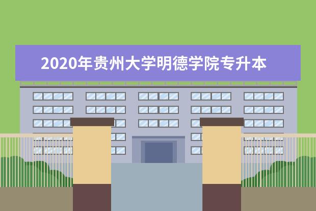 2020年贵州大学明德学院专升本招生专业及计划一览表