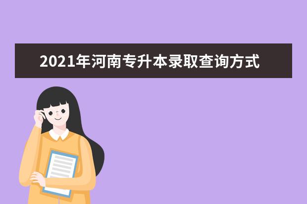 2021年河南专升本录取查询方式