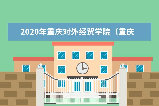 2020年重庆对外经贸学院（重庆师范大学涉外商贸学院）专升本选拔实施方案