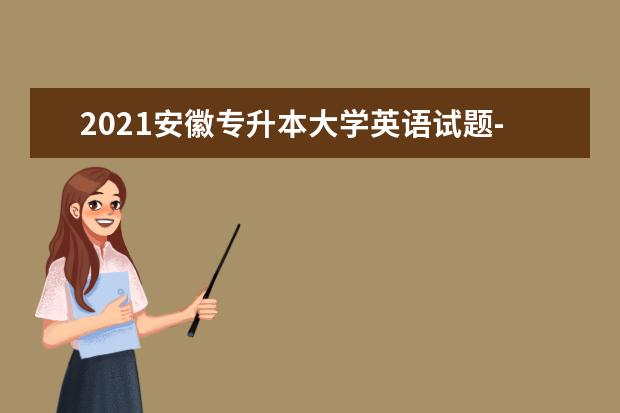 2021安徽专升本大学英语试题--阅读理解（一）