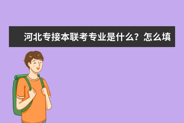 河北专接本联考专业是什么？怎么填报志愿？