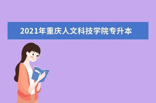 2021年重庆人文科技学院专升本招生专业有哪些？