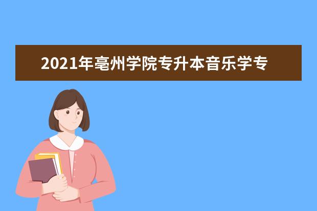 2021年亳州学院专升本音乐学专业录取名单发布