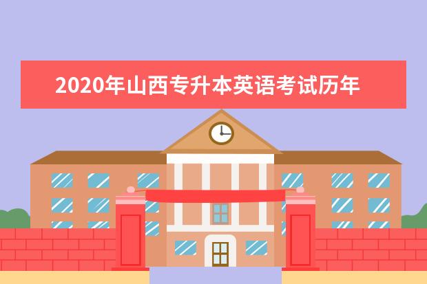 2020年山西专升本英语考试历年试题