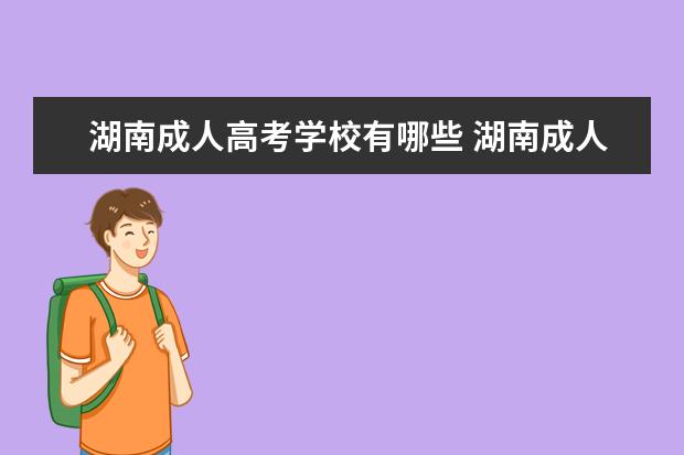 湖南成人高考学校有哪些 湖南成人高考考哪几种