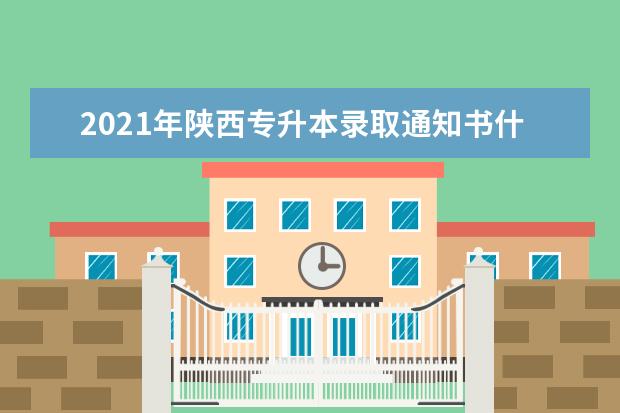 2021年陕西专升本录取通知书什么时候收到？