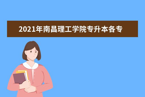 2021年南昌理工学院专升本各专业录取分数线是多少？