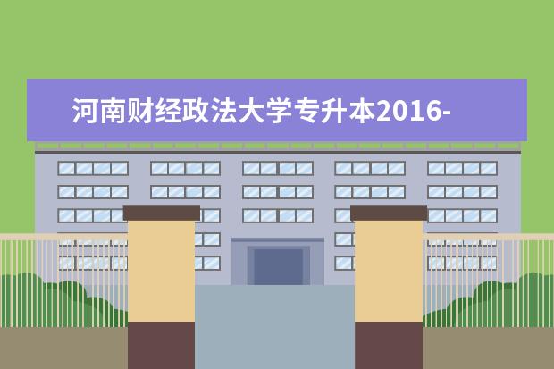 河南财经政法大学专升本2016-2020年招生计划汇总（含学费）