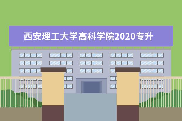 西安理工大学高科学院2020专升本招生计划