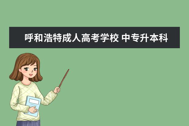 呼和浩特成人高考学校 中专升本科有哪些学校