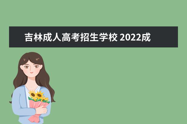 吉林成人高考招生学校 2022成人高考报名学校有哪些