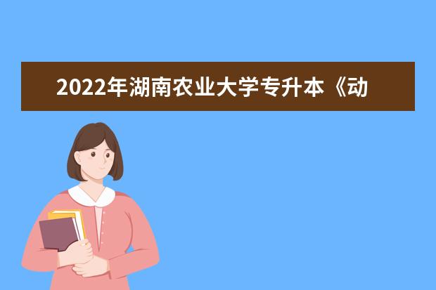 2022年湖南农业大学专升本《动物生理学》考试大纲一览