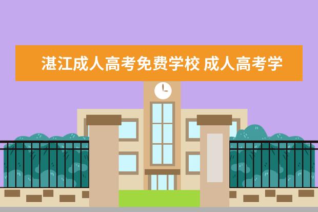 湛江成人高考免费学校 成人高考学校有哪些?