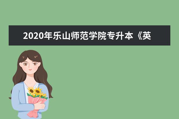 2020年乐山师范学院专升本《英语专业综合》考试大纲