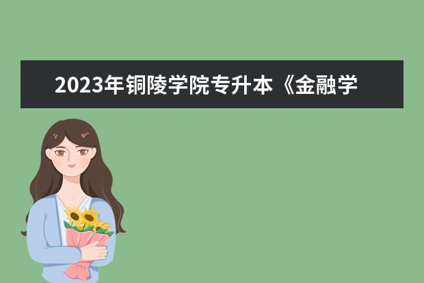 2023年铜陵学院专升本《金融学概论》课程考试大纲发布！