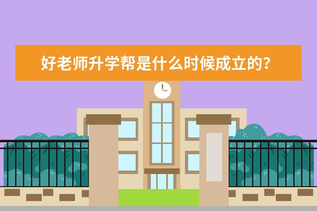 好老师升学帮是什么时候成立的？