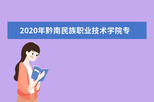 2020年黔南民族职业技术学院专升本录取人数公布！