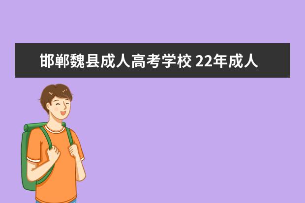 邯郸魏县成人高考学校 22年成人高考报考条件(成人高考的报考条件和时间)? ...