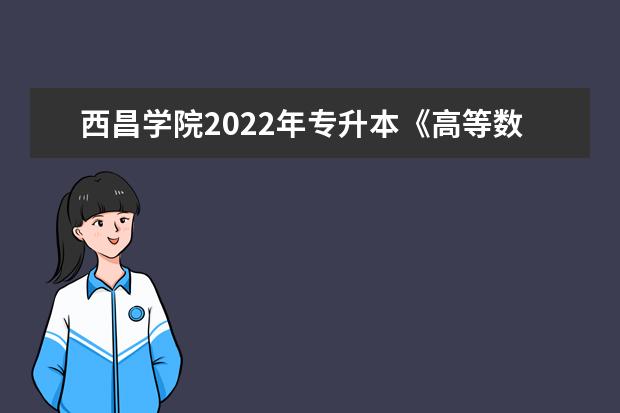 西昌学院2022年专升本《高等数学》考试大纲已公布！