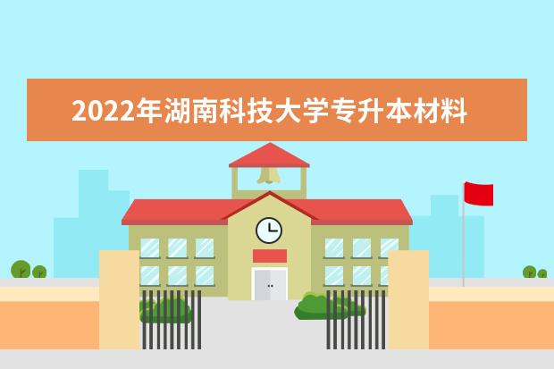 2022年湖南科技大学专升本材料科学与工程专业《材料分析与测试技术》课程考试大纲