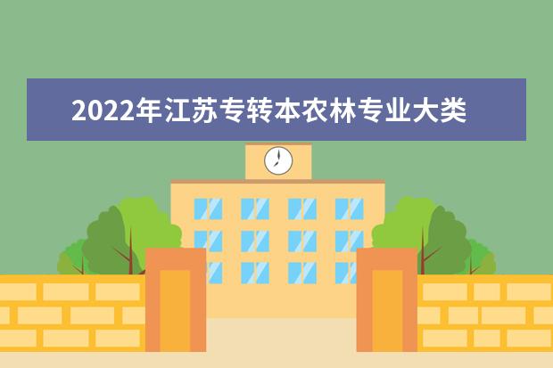 2022年江苏专转本农林专业大类专业综合操作技能考试大纲汇总整理！