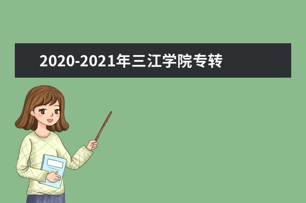 2020-2021年三江学院专转本分数线汇总一览表！