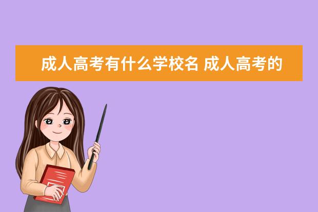 成人高考有什么学校名 成人高考的学校有哪些大学?