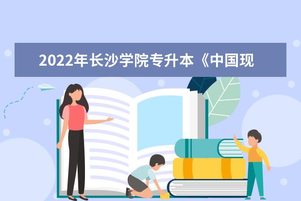 2022年长沙学院专升本《中国现当代文学》课程考试大纲一览